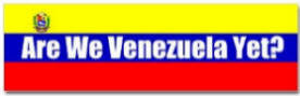 Are We Venezuela Yet?